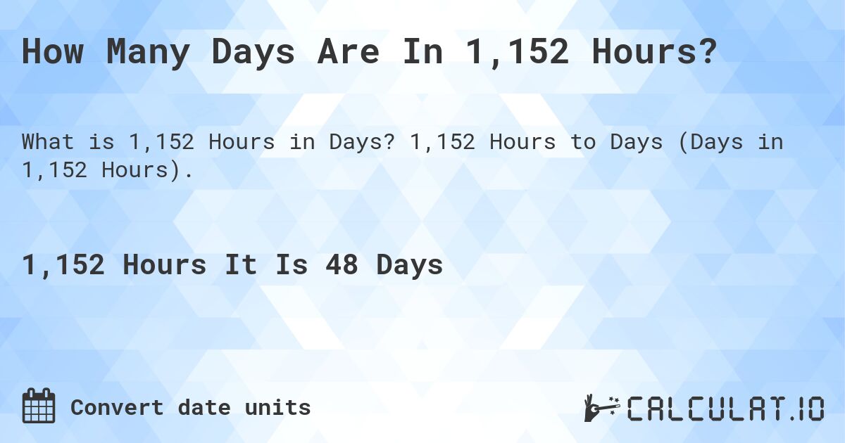 How Many Days Are In 1,152 Hours?. 1,152 Hours to Days (Days in 1,152 Hours).