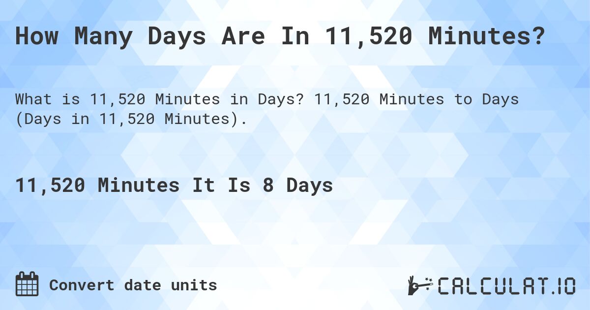 How Many Days Are In 11,520 Minutes?. 11,520 Minutes to Days (Days in 11,520 Minutes).