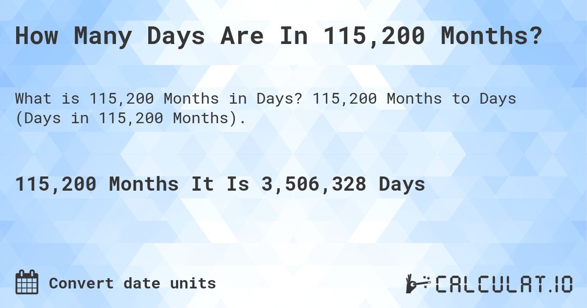 How Many Days Are In 115,200 Months?. 115,200 Months to Days (Days in 115,200 Months).