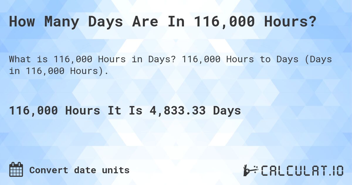 How Many Days Are In 116,000 Hours?. 116,000 Hours to Days (Days in 116,000 Hours).