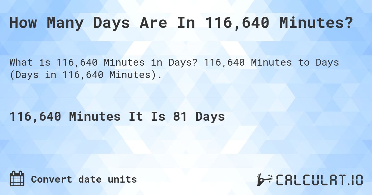 How Many Days Are In 116,640 Minutes?. 116,640 Minutes to Days (Days in 116,640 Minutes).