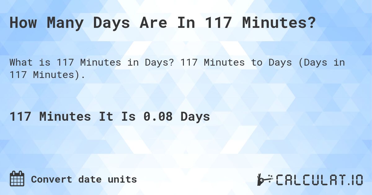 How Many Days Are In 117 Minutes?. 117 Minutes to Days (Days in 117 Minutes).