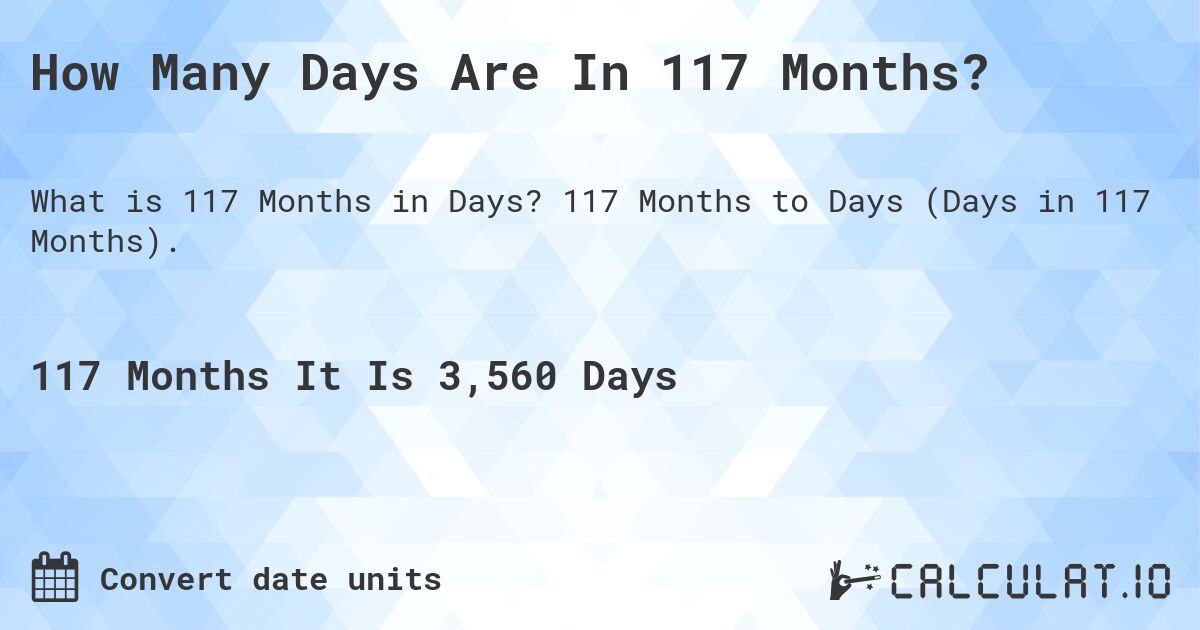 How Many Days Are In 117 Months?. 117 Months to Days (Days in 117 Months).