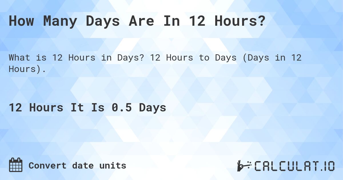 How Many Days Are In 12 Hours?. 12 Hours to Days (Days in 12 Hours).