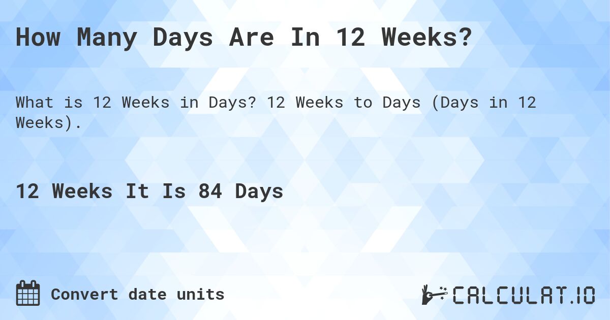 How Many Days Are In 12 Weeks?. 12 Weeks to Days (Days in 12 Weeks).