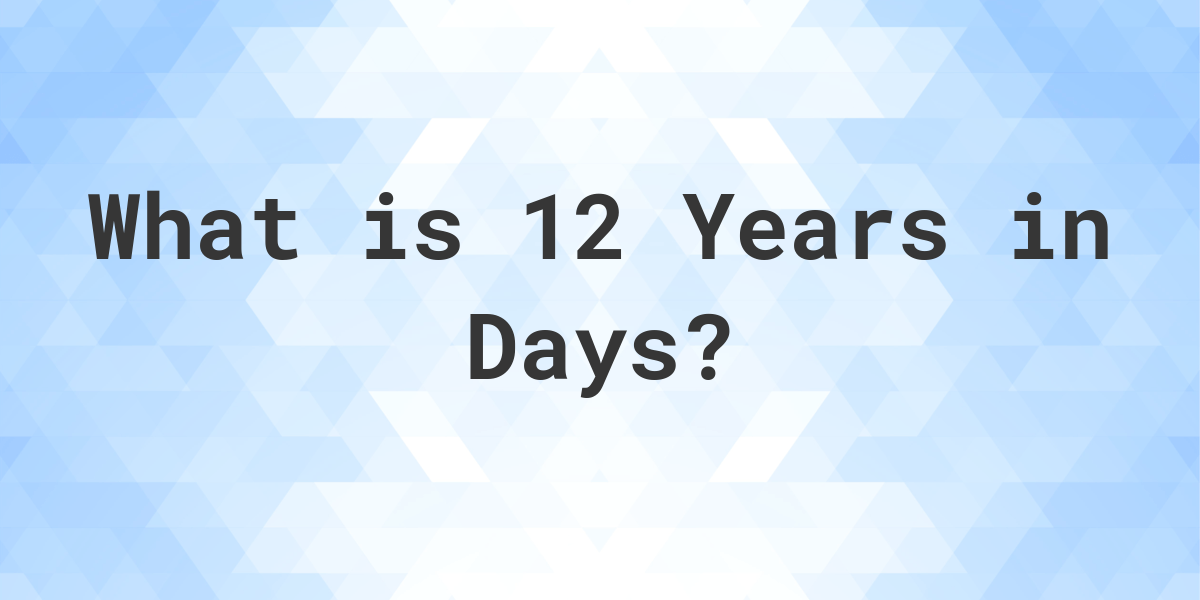 how-many-days-are-in-12-years-calculatio