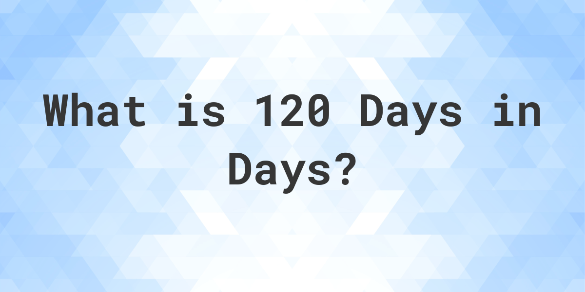 how-many-days-are-in-120-days-calculatio