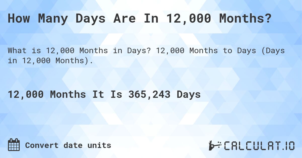 How Many Days Are In 12,000 Months?. 12,000 Months to Days (Days in 12,000 Months).