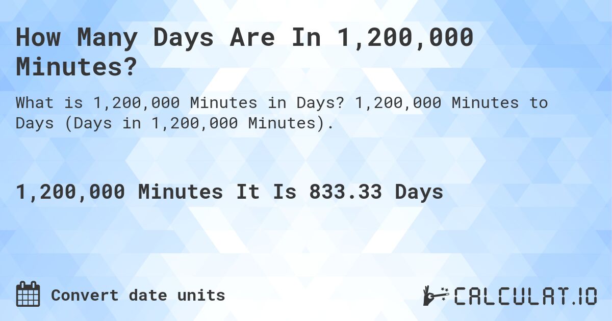 How Many Days Are In 1,200,000 Minutes?. 1,200,000 Minutes to Days (Days in 1,200,000 Minutes).