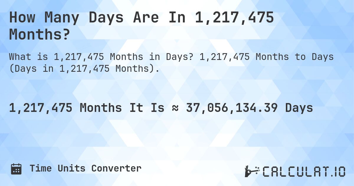 How Many Days Are In 1,217,475 Months?. 1,217,475 Months to Days (Days in 1,217,475 Months).