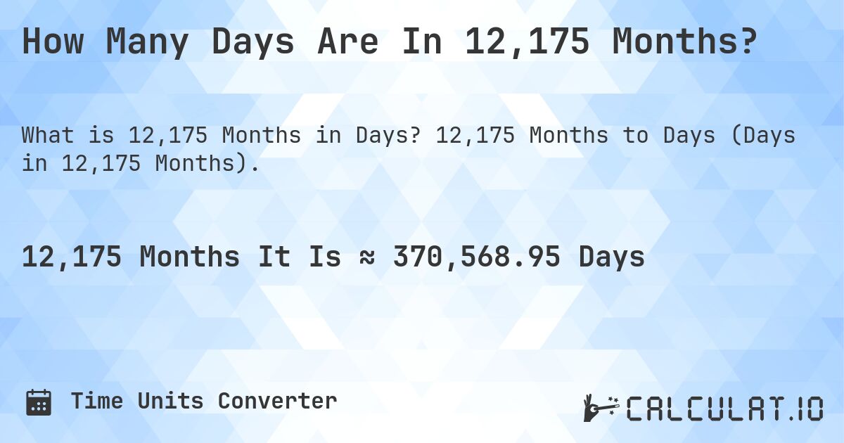 How Many Days Are In 12,175 Months?. 12,175 Months to Days (Days in 12,175 Months).
