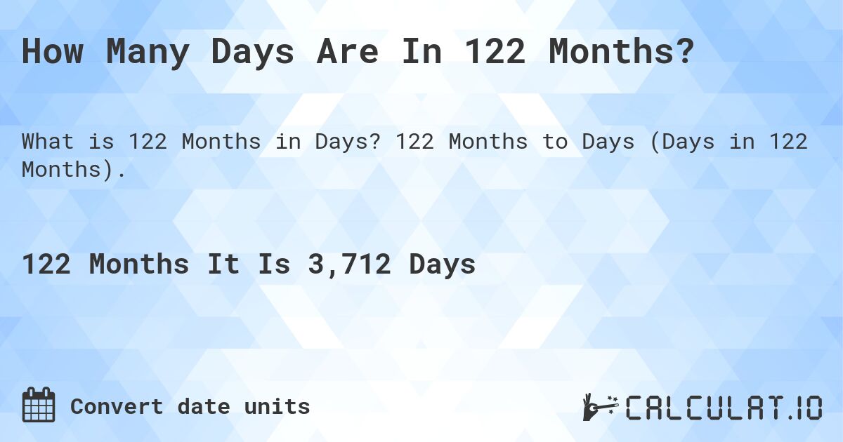 How Many Days Are In 122 Months?. 122 Months to Days (Days in 122 Months).