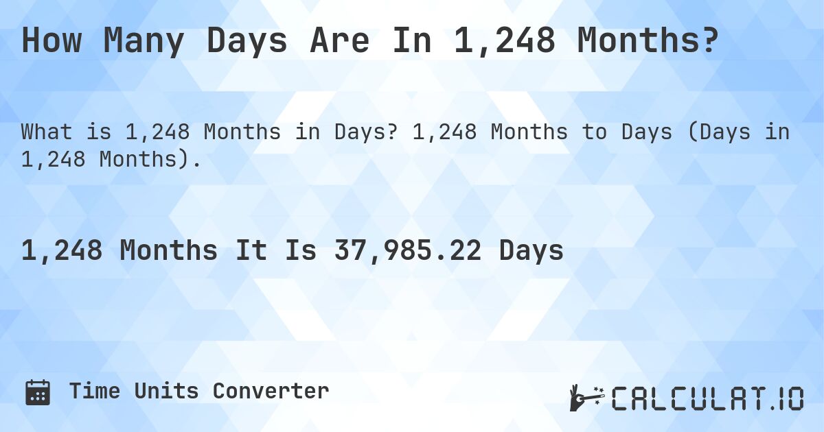 How Many Days Are In 1,248 Months?. 1,248 Months to Days (Days in 1,248 Months).
