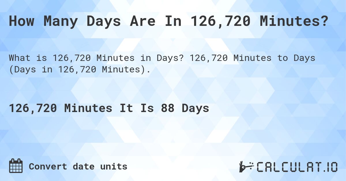 How Many Days Are In 126,720 Minutes?. 126,720 Minutes to Days (Days in 126,720 Minutes).
