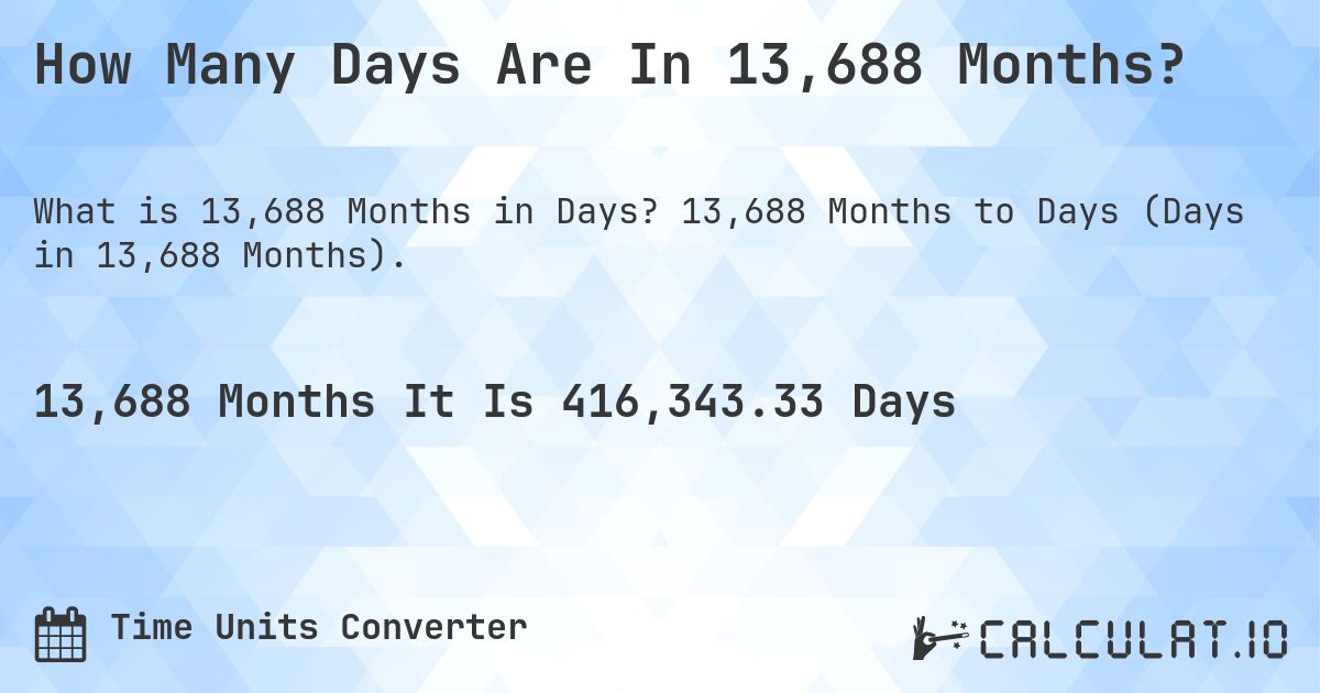 How Many Days Are In 13,688 Months?. 13,688 Months to Days (Days in 13,688 Months).