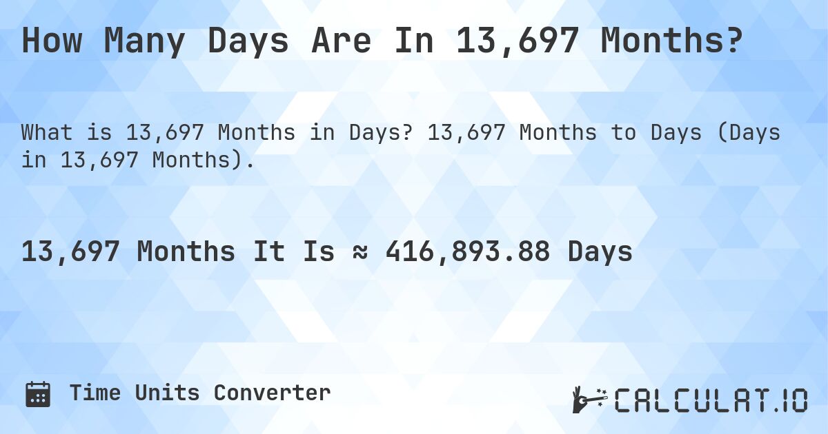 How Many Days Are In 13,697 Months?. 13,697 Months to Days (Days in 13,697 Months).