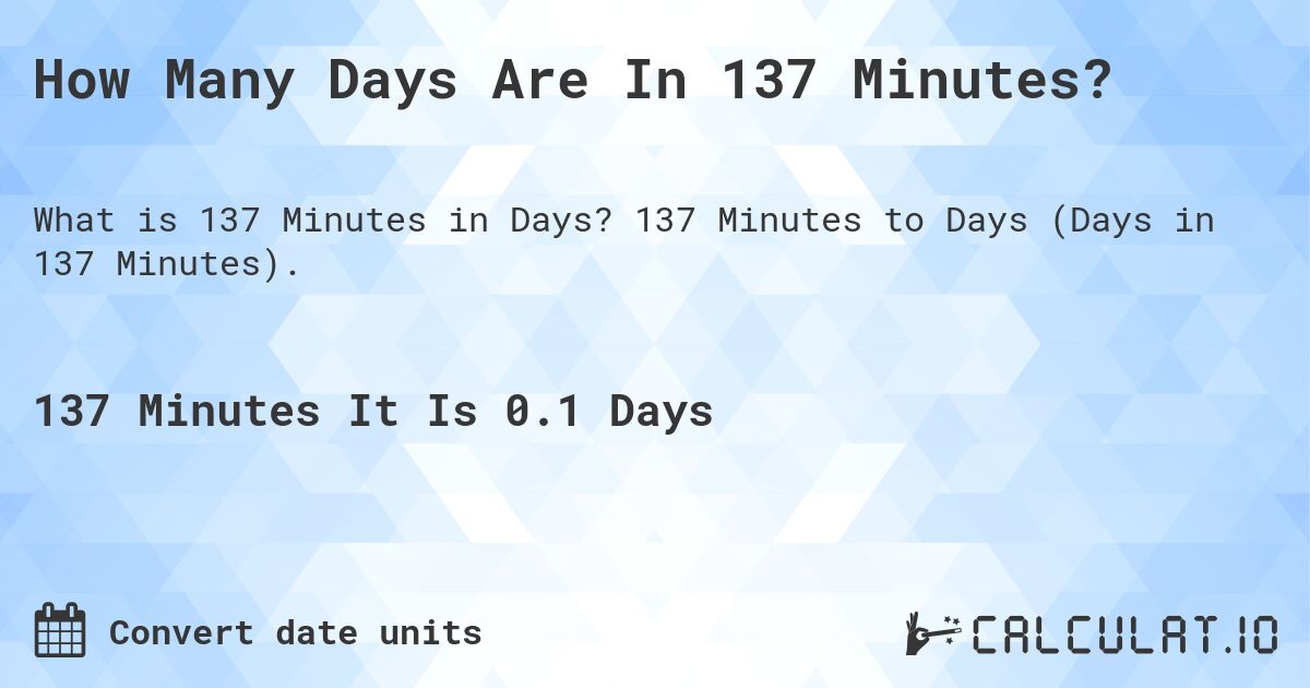 How Many Days Are In 137 Minutes?. 137 Minutes to Days (Days in 137 Minutes).
