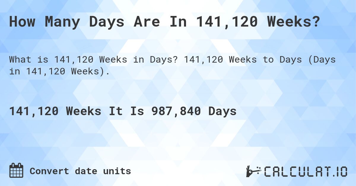 How Many Days Are In 141,120 Weeks?. 141,120 Weeks to Days (Days in 141,120 Weeks).