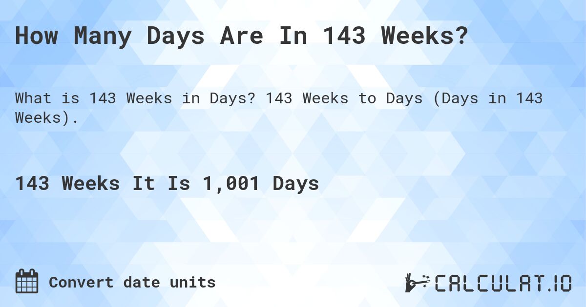 How Many Days Are In 143 Weeks?. 143 Weeks to Days (Days in 143 Weeks).