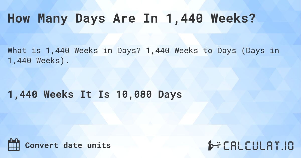 How Many Days Are In 1,440 Weeks?. 1,440 Weeks to Days (Days in 1,440 Weeks).