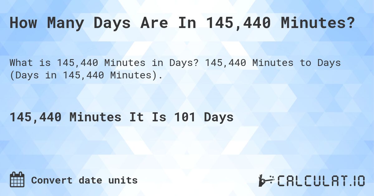 How Many Days Are In 145,440 Minutes?. 145,440 Minutes to Days (Days in 145,440 Minutes).