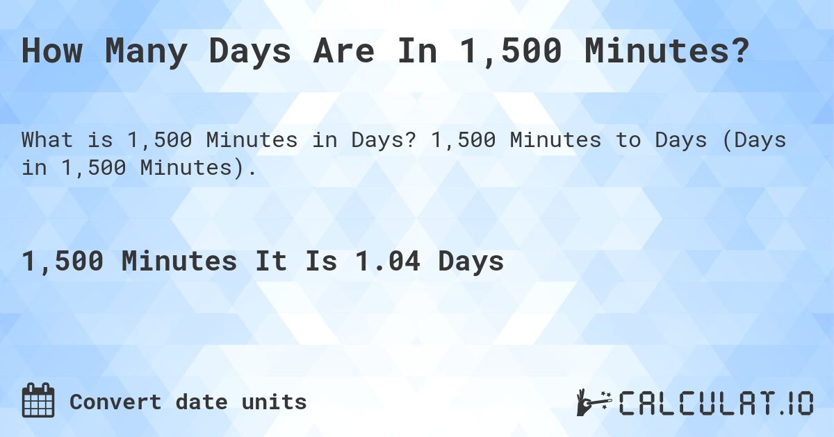 How Many Days Are In 1,500 Minutes?. 1,500 Minutes to Days (Days in 1,500 Minutes).