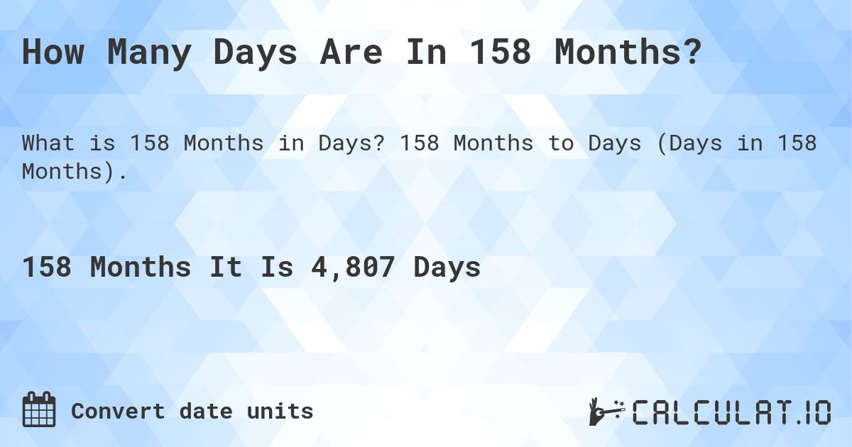 How Many Days Are In 158 Months?. 158 Months to Days (Days in 158 Months).