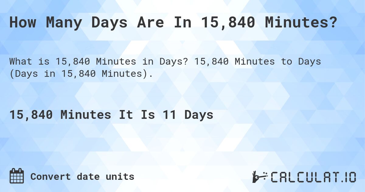 How Many Days Are In 15,840 Minutes?. 15,840 Minutes to Days (Days in 15,840 Minutes).