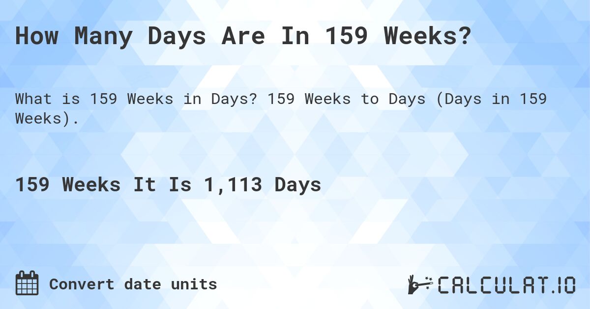 How Many Days Are In 159 Weeks?. 159 Weeks to Days (Days in 159 Weeks).