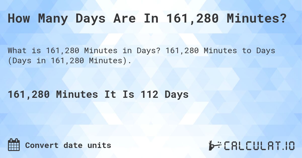 How Many Days Are In 161,280 Minutes?. 161,280 Minutes to Days (Days in 161,280 Minutes).