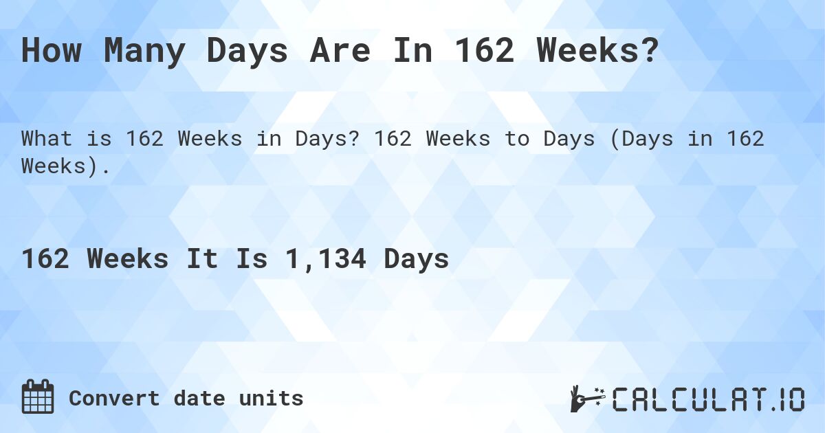 How Many Days Are In 162 Weeks?. 162 Weeks to Days (Days in 162 Weeks).