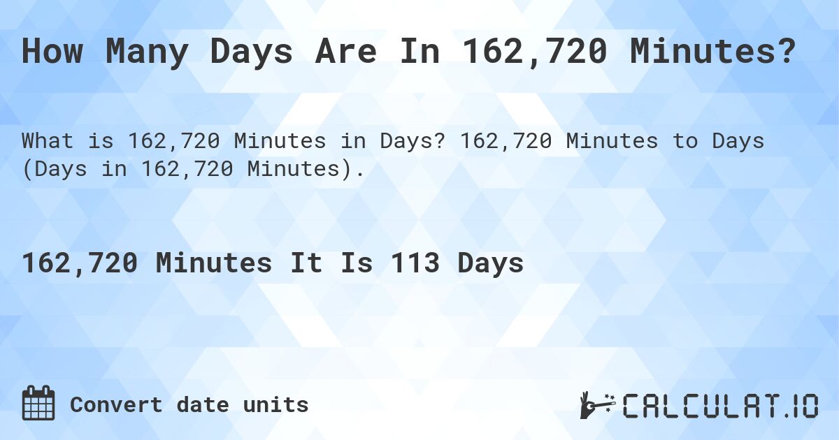 How Many Days Are In 162,720 Minutes?. 162,720 Minutes to Days (Days in 162,720 Minutes).