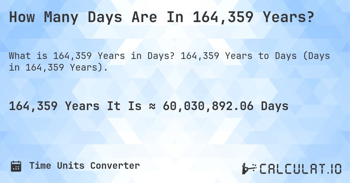 How Many Days Are In 164,359 Years?. 164,359 Years to Days (Days in 164,359 Years).