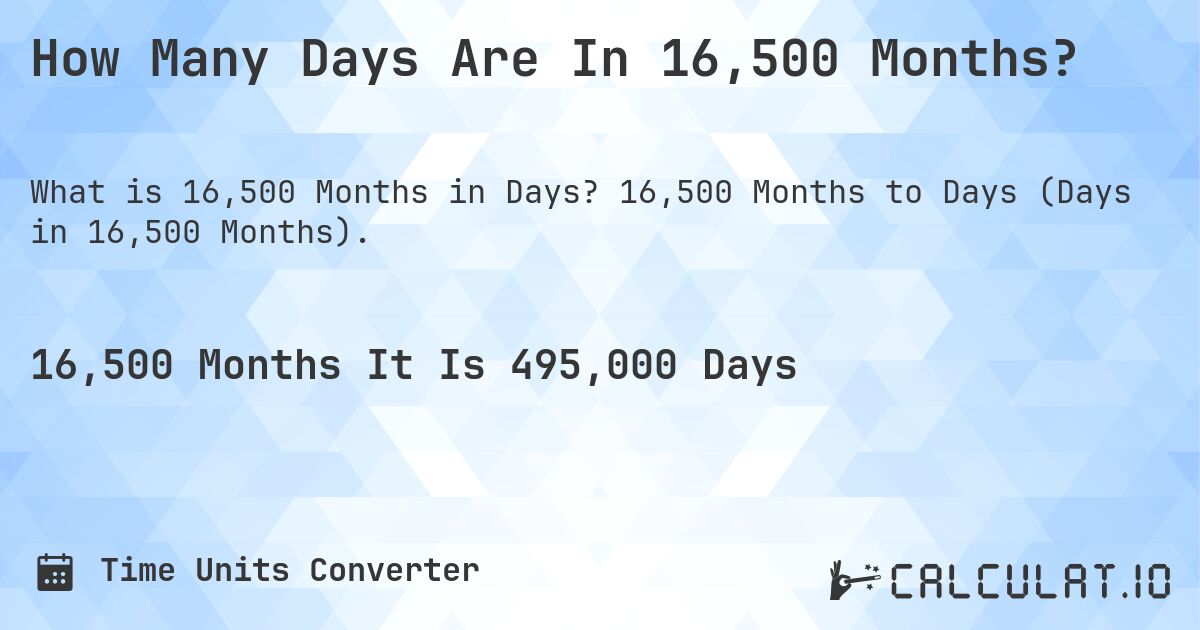 How Many Days Are In 16,500 Months?. 16,500 Months to Days (Days in 16,500 Months).