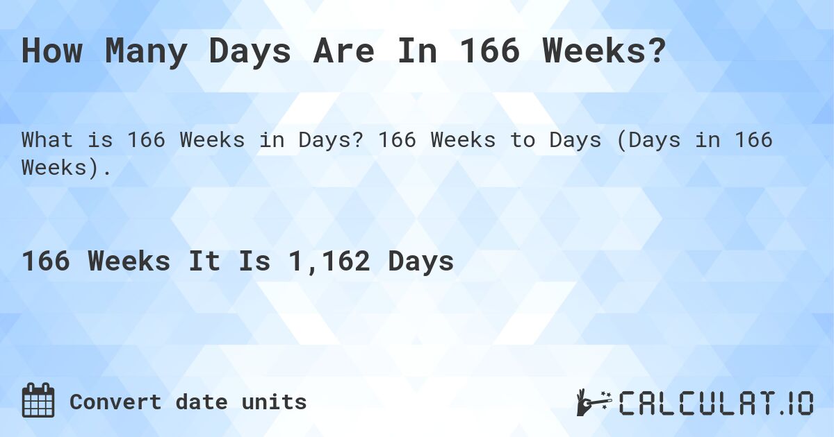 How Many Days Are In 166 Weeks?. 166 Weeks to Days (Days in 166 Weeks).