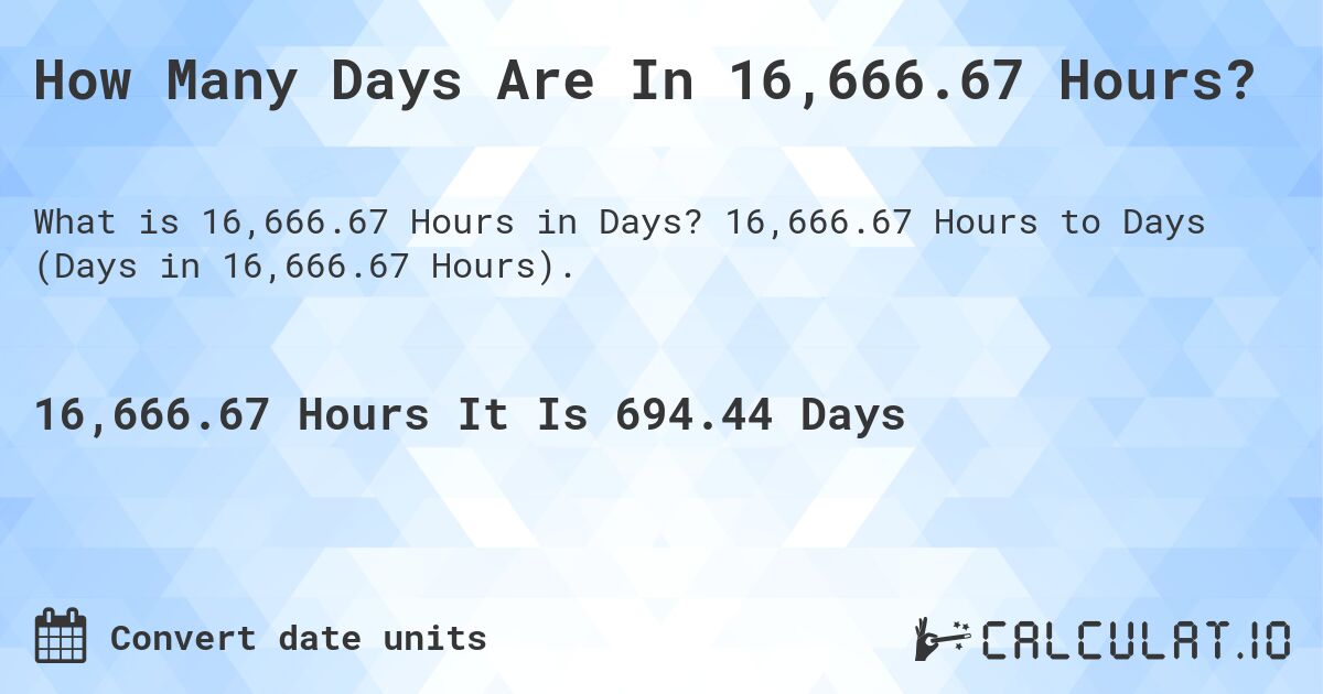 How Many Days Are In 16,666.67 Hours?. 16,666.67 Hours to Days (Days in 16,666.67 Hours).