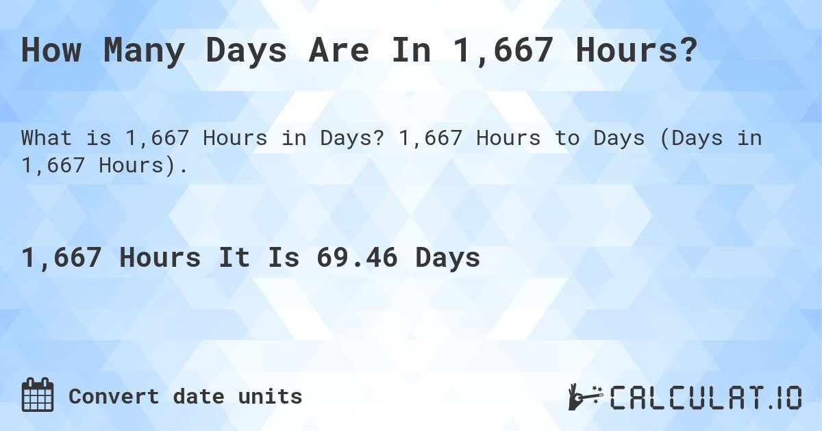 How Many Days Are In 1,667 Hours?. 1,667 Hours to Days (Days in 1,667 Hours).