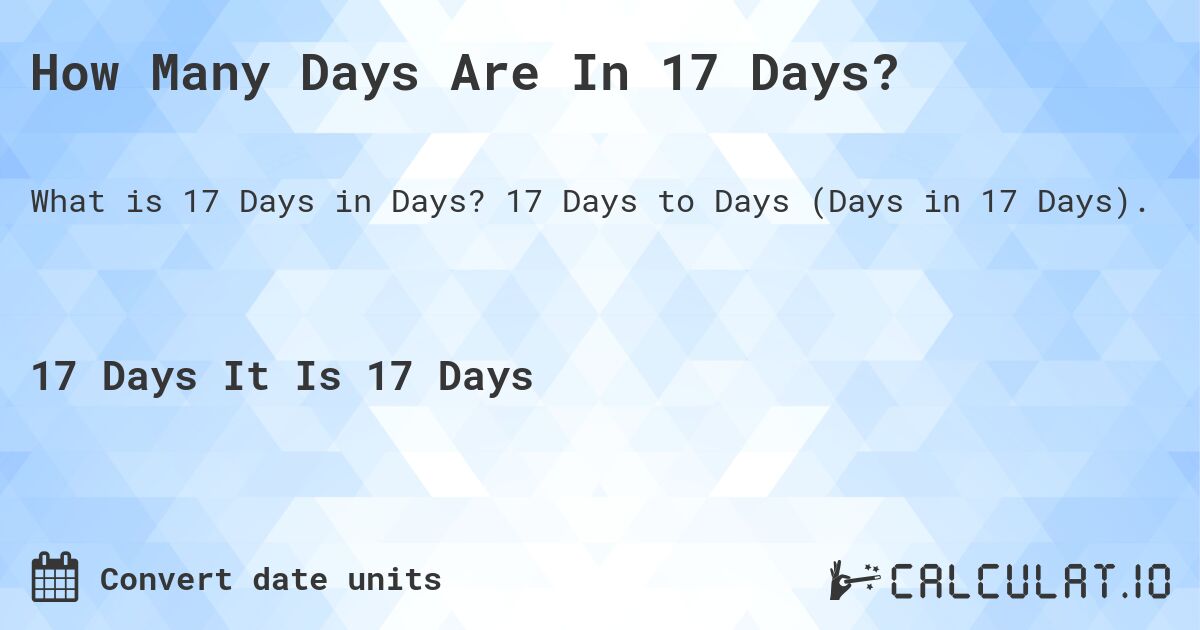 How Many Days Are In 17 Days?. 17 Days to Days (Days in 17 Days).
