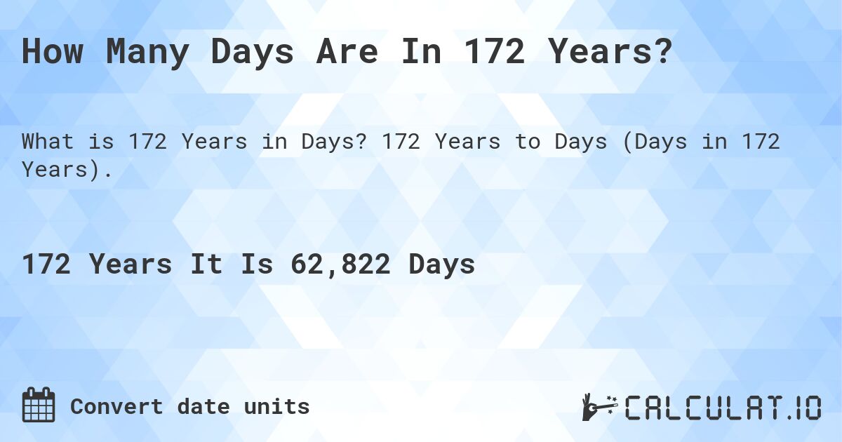 How Many Days Are In 172 Years?. 172 Years to Days (Days in 172 Years).