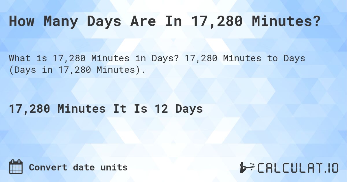 How Many Days Are In 17,280 Minutes?. 17,280 Minutes to Days (Days in 17,280 Minutes).