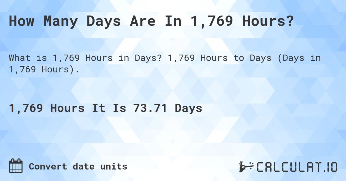 How Many Days Are In 1,769 Hours?. 1,769 Hours to Days (Days in 1,769 Hours).