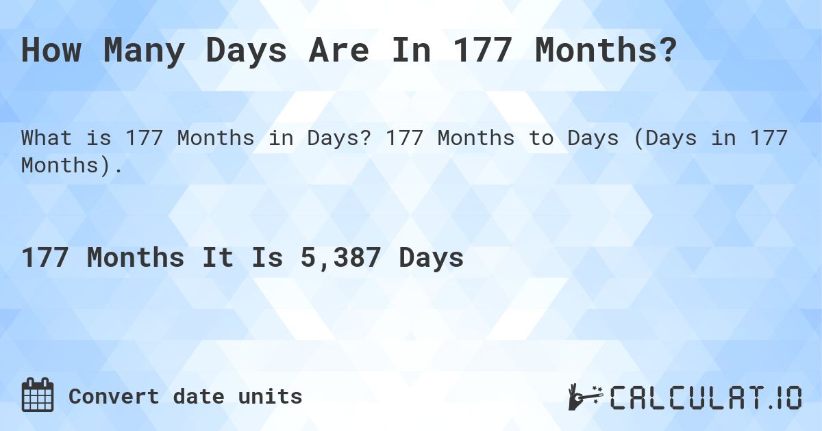 How Many Days Are In 177 Months?. 177 Months to Days (Days in 177 Months).