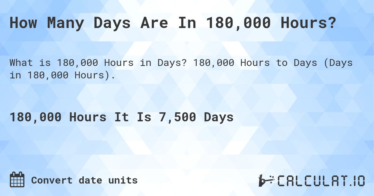 How Many Days Are In 180,000 Hours?. 180,000 Hours to Days (Days in 180,000 Hours).