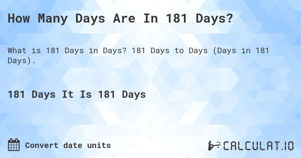 How Many Days Are In 181 Days?. 181 Days to Days (Days in 181 Days).