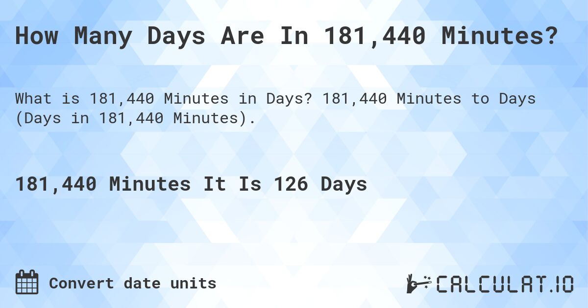 How Many Days Are In 181,440 Minutes?. 181,440 Minutes to Days (Days in 181,440 Minutes).