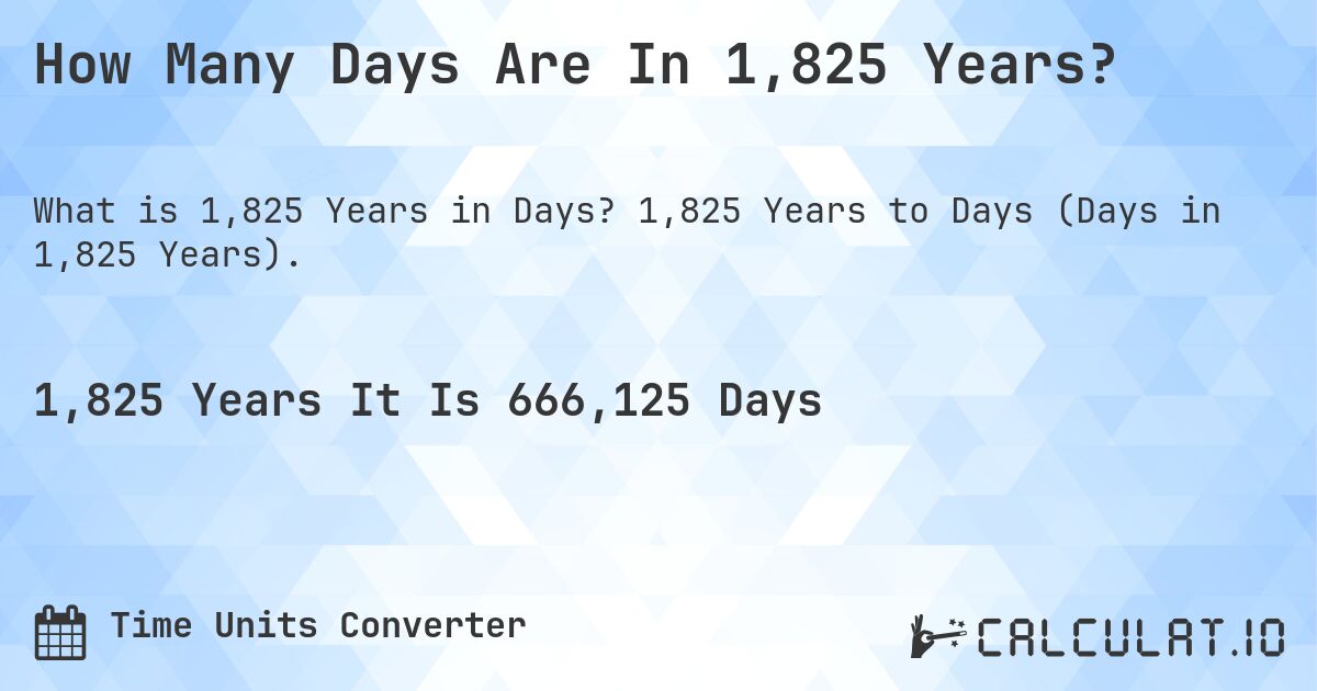 How Many Days Are In 1,825 Years?. 1,825 Years to Days (Days in 1,825 Years).