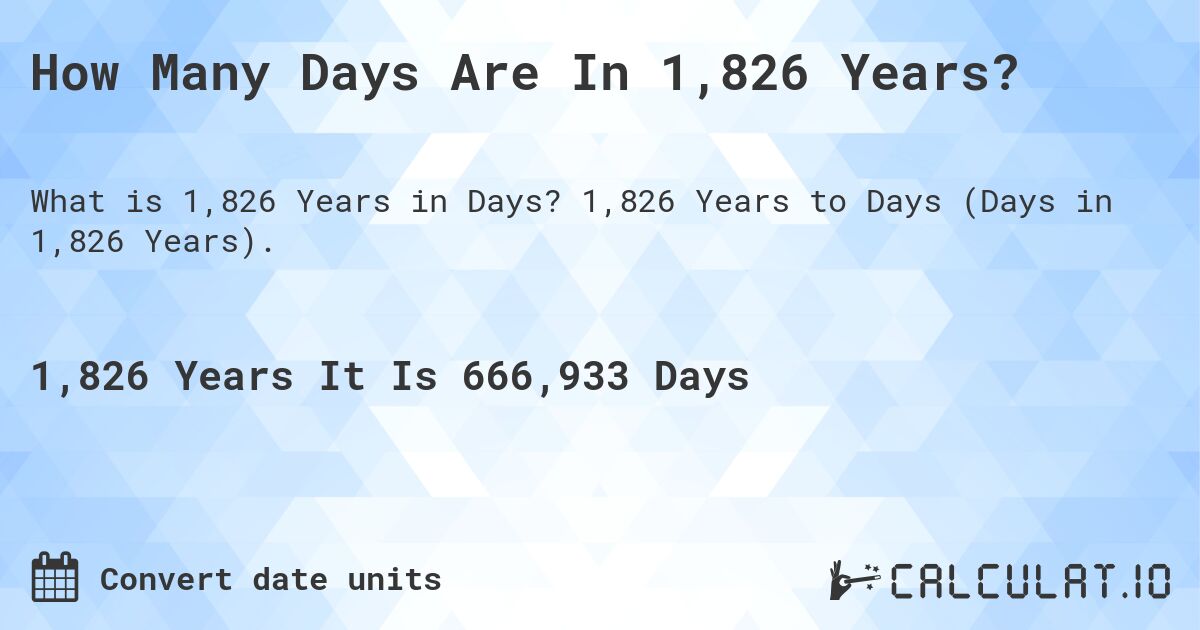 How Many Days Are In 1,826 Years?. 1,826 Years to Days (Days in 1,826 Years).