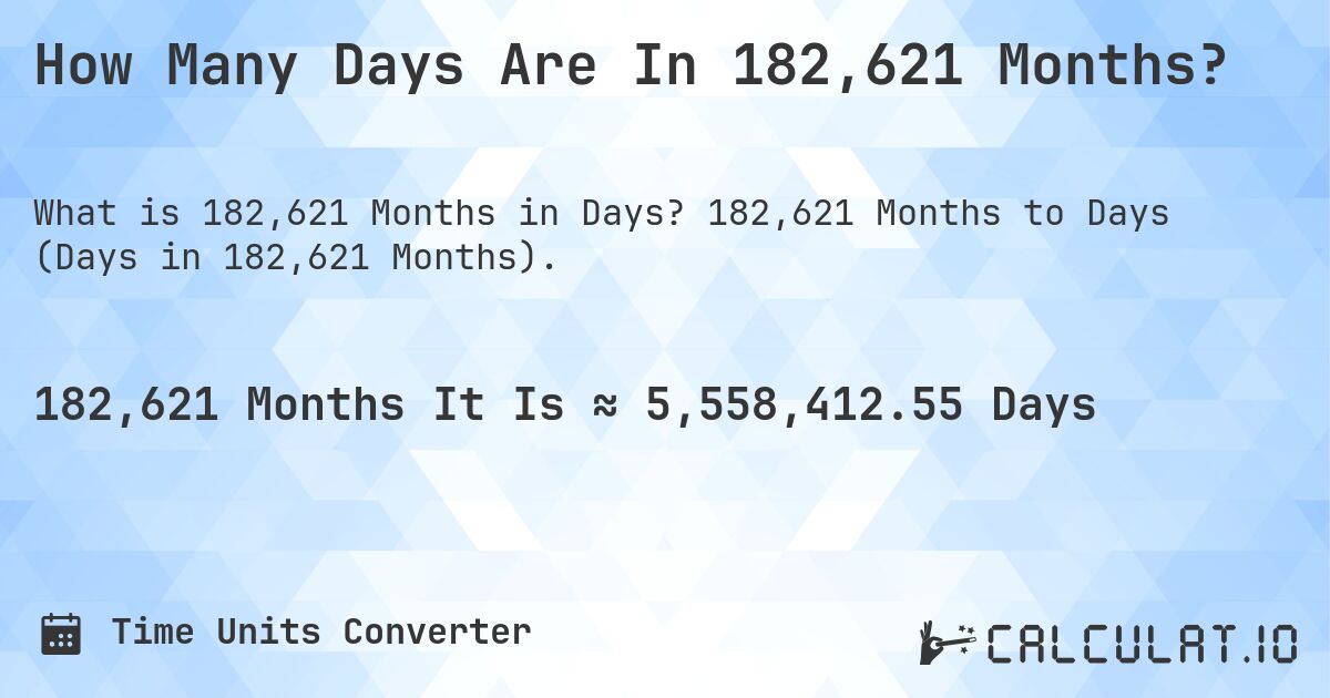 How Many Days Are In 182,621 Months?. 182,621 Months to Days (Days in 182,621 Months).