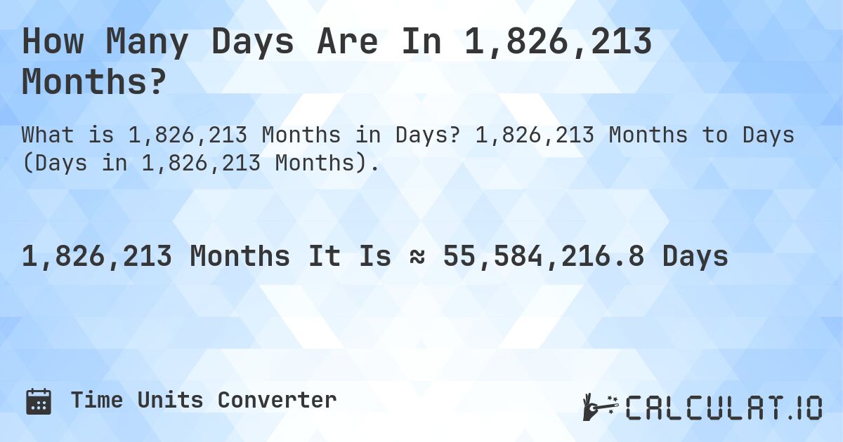 How Many Days Are In 1,826,213 Months?. 1,826,213 Months to Days (Days in 1,826,213 Months).