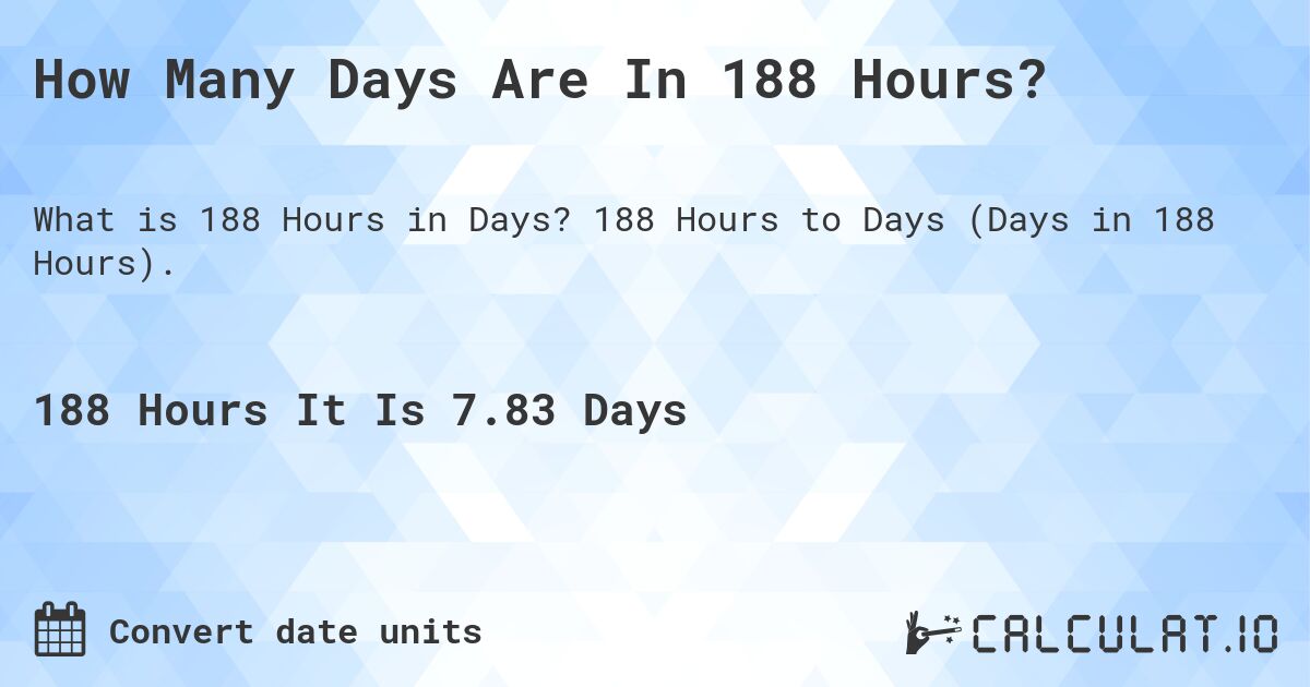 How Many Days Are In 188 Hours?. 188 Hours to Days (Days in 188 Hours).